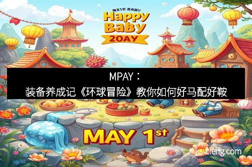 MPAY：装备养成记《环球冒险》教你如何好马配好鞍